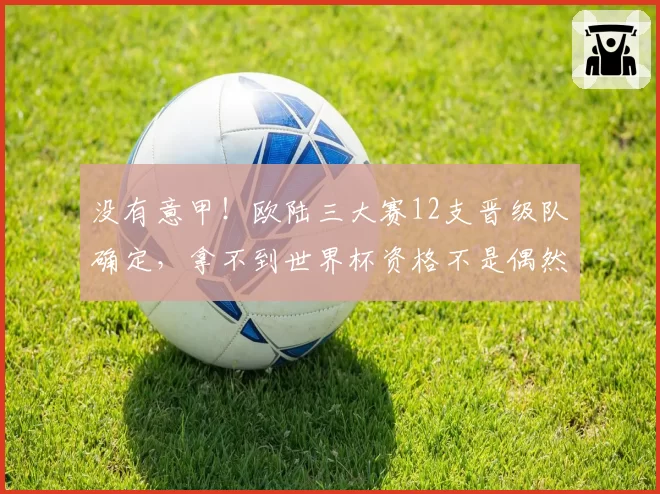 没有意甲！欧陆三大赛12支晋级队确定，拿不到世界杯资格不是偶然